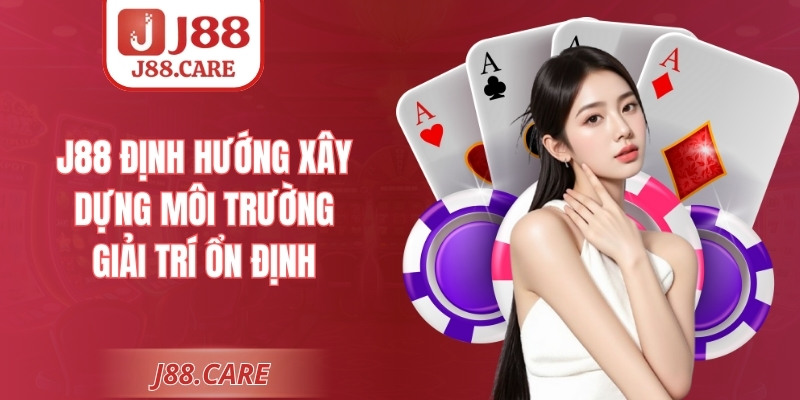 J88 định hướng xây dựng môi trường giải trí ổn định
