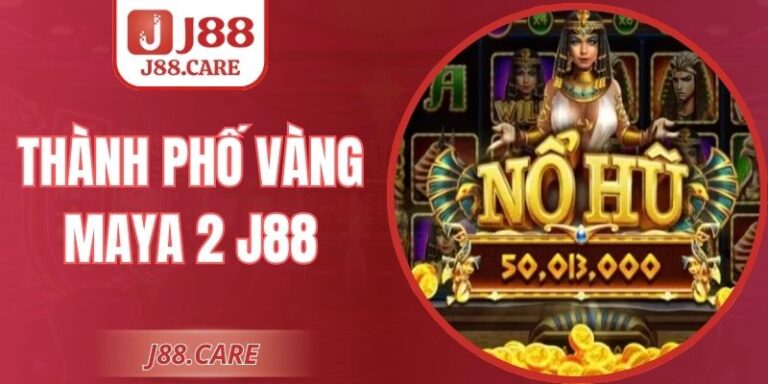 Thành Phố Vàng Maya 2 J88 Kích Hoạt Thưởng Huyền Thoại